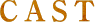 CAST
